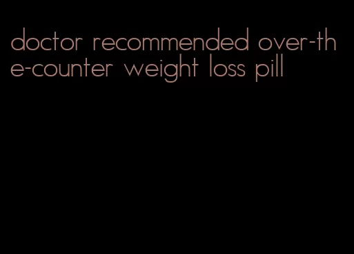 doctor recommended over-the-counter weight loss pill