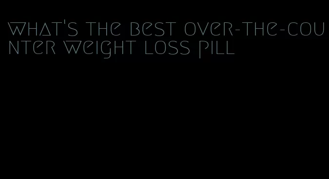 what's the best over-the-counter weight loss pill