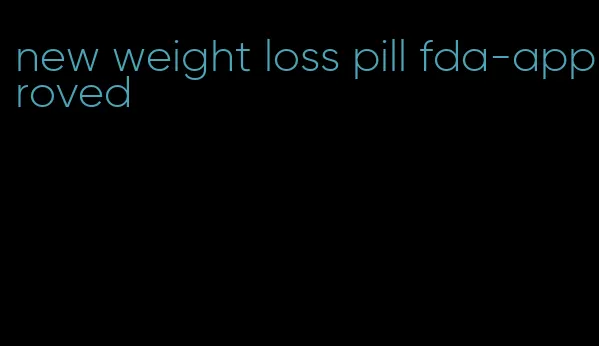 new weight loss pill fda-approved