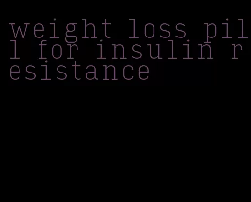 weight loss pill for insulin resistance