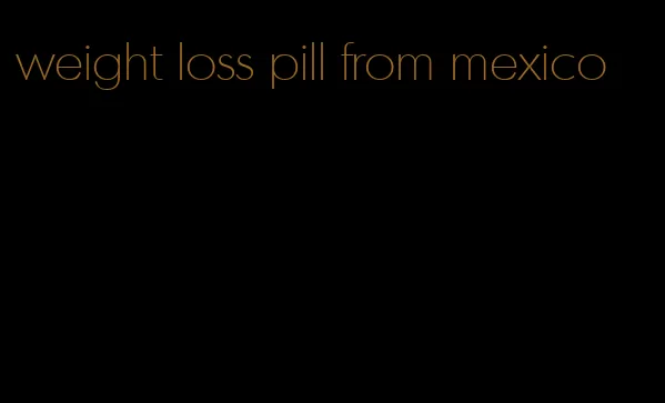 weight loss pill from mexico