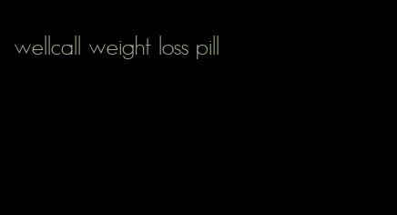 wellcall weight loss pill