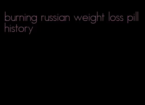 burning russian weight loss pill history