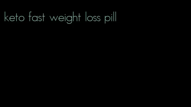 keto fast weight loss pill