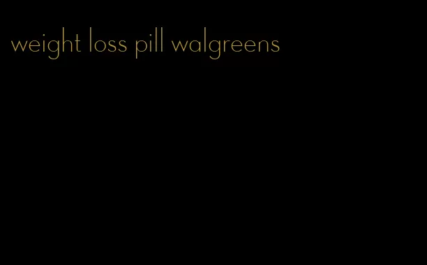 weight loss pill walgreens