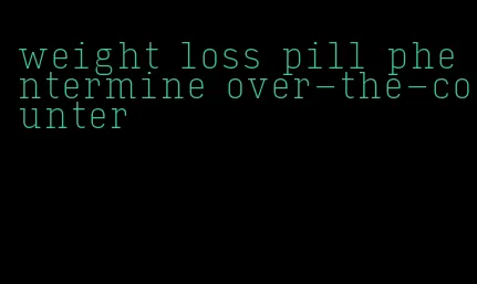 weight loss pill phentermine over-the-counter