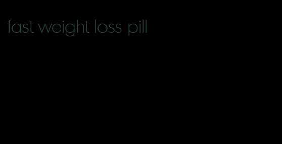 fast weight loss pill