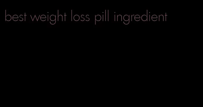 best weight loss pill ingredient