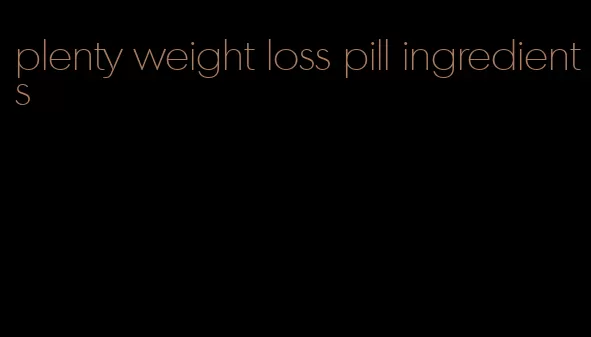 plenty weight loss pill ingredients