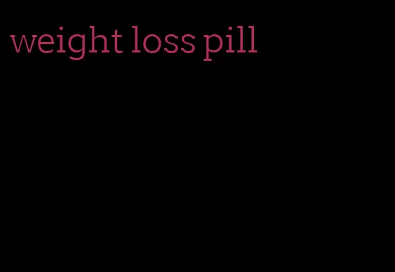 weight loss pill