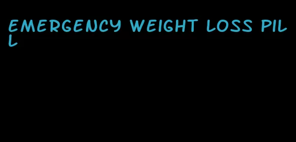 emergency weight loss pill