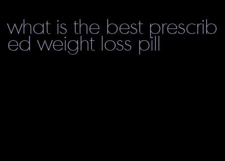 what is the best prescribed weight loss pill