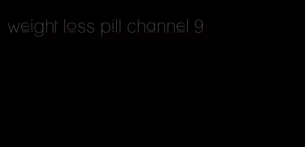 weight loss pill channel 9