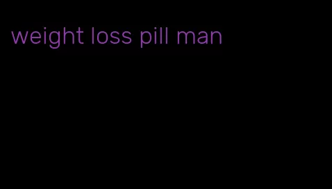 weight loss pill man