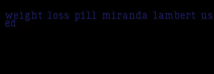 weight loss pill miranda lambert used