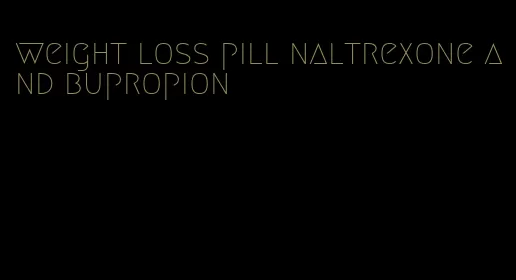 weight loss pill naltrexone and bupropion