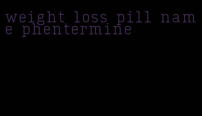 weight loss pill name phentermine