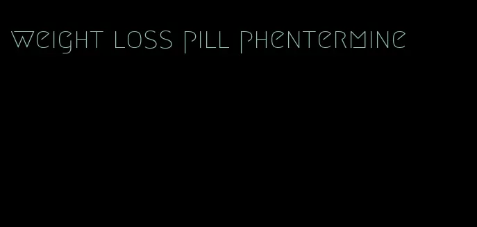 weight loss pill phentermine