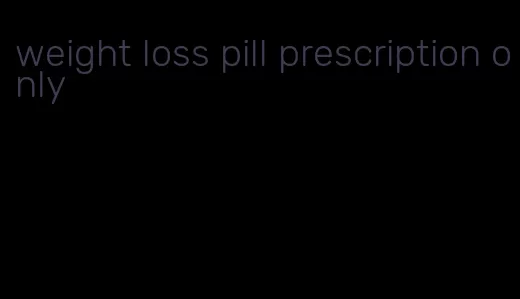 weight loss pill prescription only