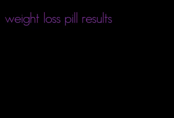 weight loss pill results