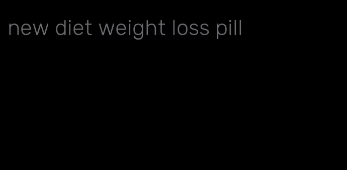 new diet weight loss pill