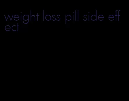 weight loss pill side effect