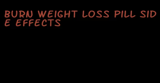 burn weight loss pill side effects