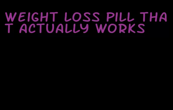 weight loss pill that actually works