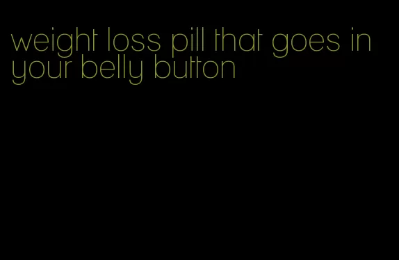 weight loss pill that goes in your belly button