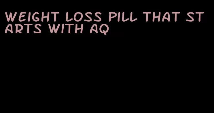 weight loss pill that starts with aq