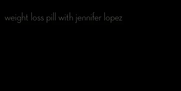 weight loss pill with jennifer lopez