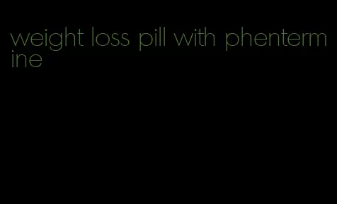 weight loss pill with phentermine