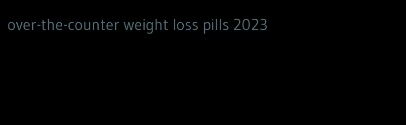 over-the-counter weight loss pills 2023