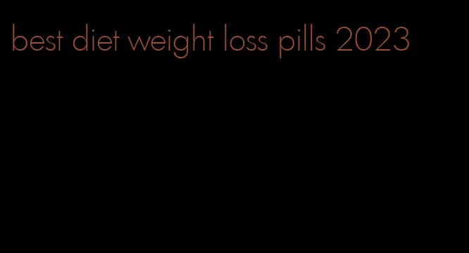 best diet weight loss pills 2023