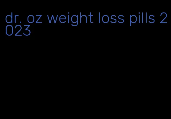 dr. oz weight loss pills 2023