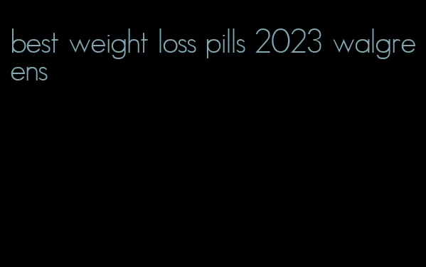 best weight loss pills 2023 walgreens