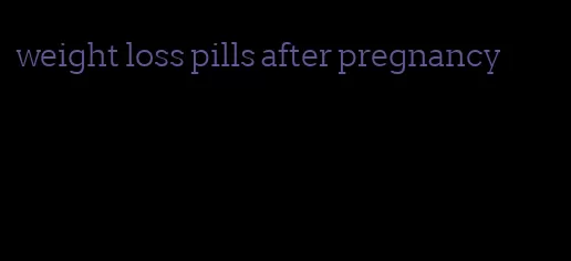 weight loss pills after pregnancy