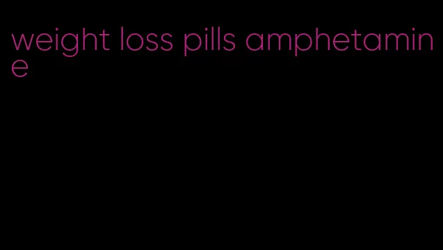 weight loss pills amphetamine