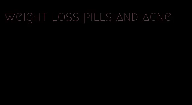 weight loss pills and acne