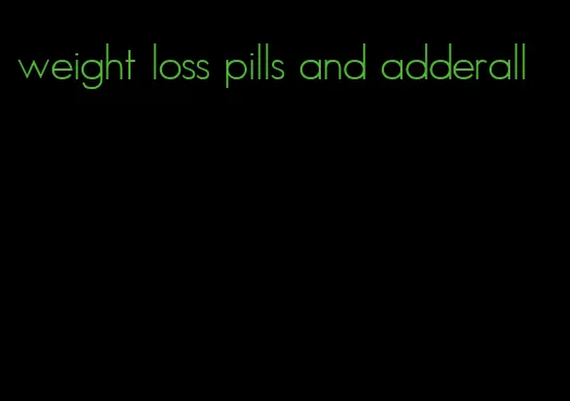 weight loss pills and adderall