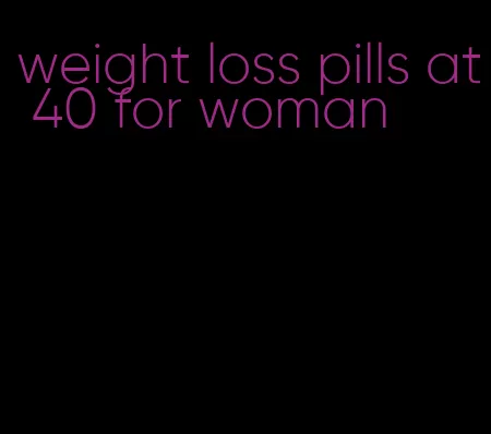 weight loss pills at 40 for woman