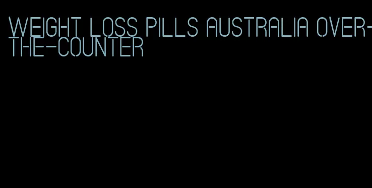 weight loss pills australia over-the-counter