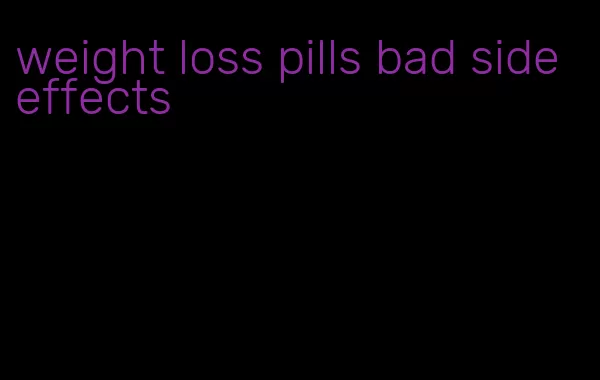 weight loss pills bad side effects