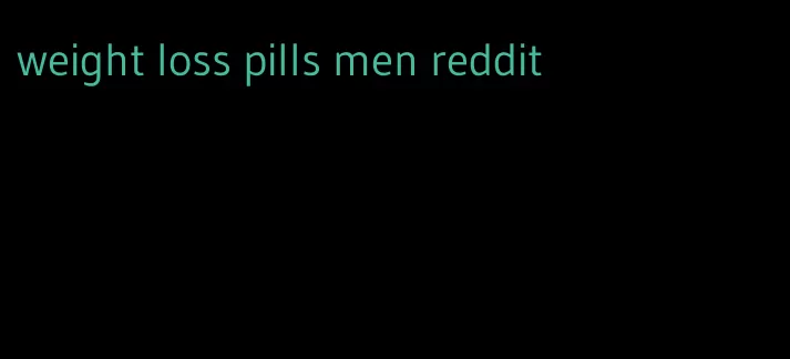 weight loss pills men reddit