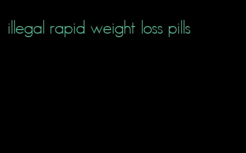 illegal rapid weight loss pills