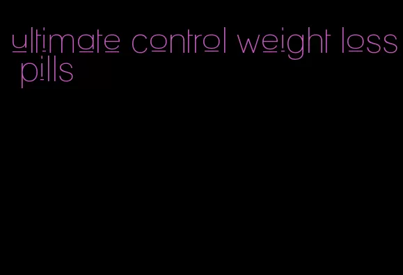 ultimate control weight loss pills