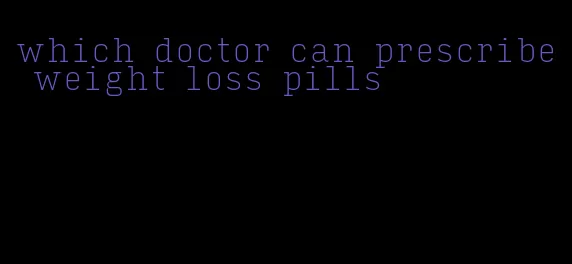 which doctor can prescribe weight loss pills