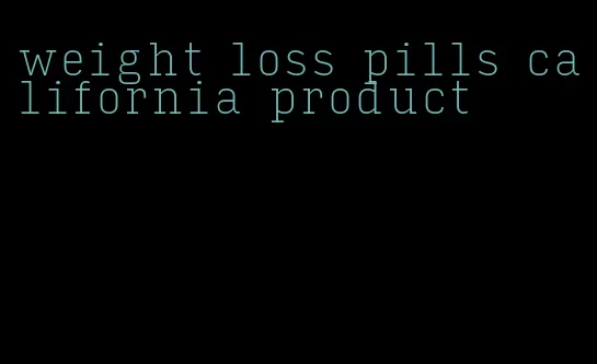 weight loss pills california product