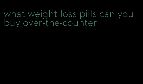 what weight loss pills can you buy over-the-counter