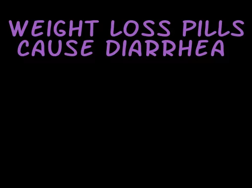 weight loss pills cause diarrhea